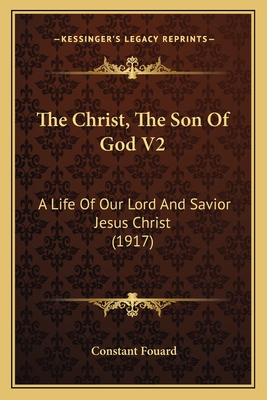 The Christ, The Son Of God V2: A Life Of Our Lord And Savior Jesus Christ (1917)
