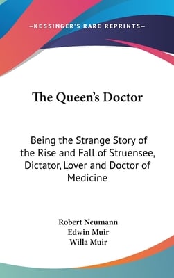 The Queen's Doctor: Being the Strange Story of the Rise and Fall of Struensee, Dictator, Lover and Doctor of Medicine