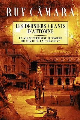Les Derniers Chants d'Automne: La vie mystérieuse et sombre du Comte de Lautréamont