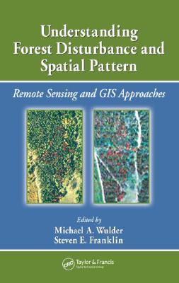 Understanding Forest Disturbance and Spatial Pattern: Remote Sensing and GIS Approaches