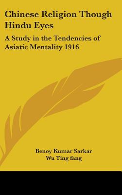 Chinese Religion Though Hindu Eyes: A Study in the Tendencies of Asiatic Mentality 1916
