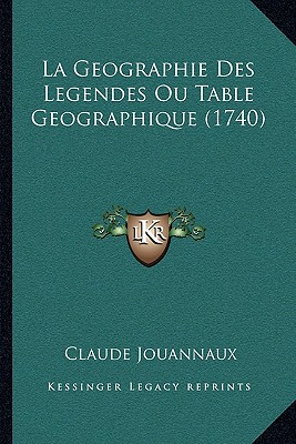 La Geographie Des Legendes Ou Table Geographique (1740)