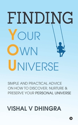 Finding Your Own Universe: Simple and Practical Advice on How to Discover, Nurture & Preserve Your Personal Universe