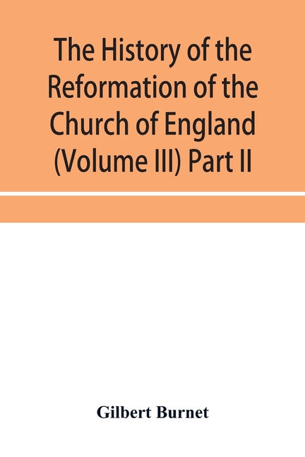The history of the Reformation of the Church of England (Volume III) Part II