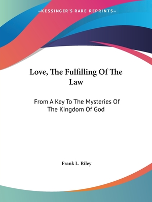 Love, The Fulfilling Of The Law: From A Key To The Mysteries Of The Kingdom Of God