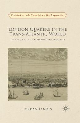 London Quakers in the Trans-Atlantic World: The Creation of an Early Modern Community