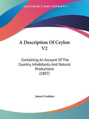 A Description Of Ceylon V2: Containing An Account Of The Country, Inhabitants, And Natural Productions (1807)