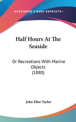 Half Hours At The Seaside: Or Recreations With Marine Objects (1880)