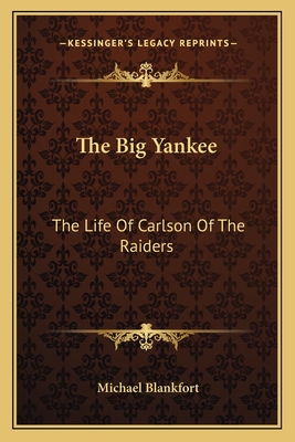 The Big Yankee: The Life Of Carlson Of The Raiders
