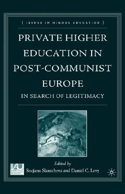 Private Higher Education in Post-Communist Europe: In Search of Legitimacy