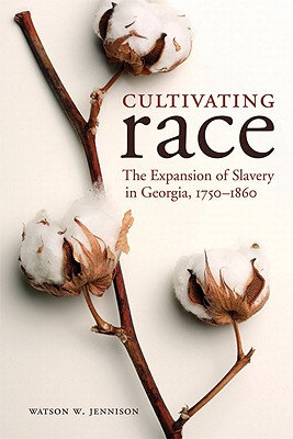 Cultivating Race: The Expansion of Slavery in Georgia, 1750-1860