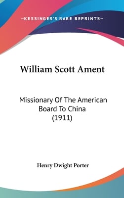 William Scott Ament: Missionary Of The American Board To China (1911)