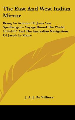 The East And West Indian Mirror: Being An Account Of Joris Van Speilbergen's Voyage Round The World 1614-1617 And The Australian Navigations Of Jacob
