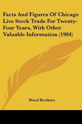 Facts And Figures Of Chicago Live Stock Trade For Twenty-Four Years, With Other Valuable Information (1904)