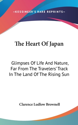 The Heart Of Japan: Glimpses Of Life And Nature, Far From The Travelers' Track In The Land Of The Rising Sun