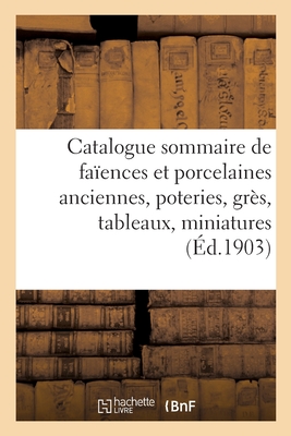 Catalogue sommaire de faïences et porcelaines anciennes, poteries, grès: tableaux anciens et modernes, miniatures
