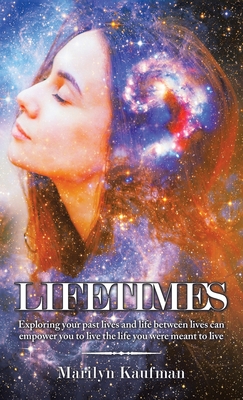 Lifetimes: Exploring Your Past Lives and Life Between Lives Can Empower You to Live the Life You Were Meant to Live