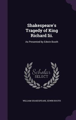 Shakespeare's Tragedy of King Richard Iii.: As Presented by Edwin Booth