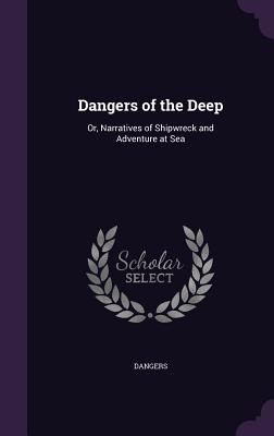 Dangers of the Deep: Or, Narratives of Shipwreck and Adventure at Sea