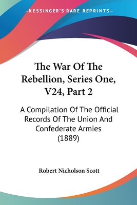 The War Of The Rebellion, Series One, V24, Part 2: A Compilation Of The Official Records Of The Union And Confederate Armies (1889)