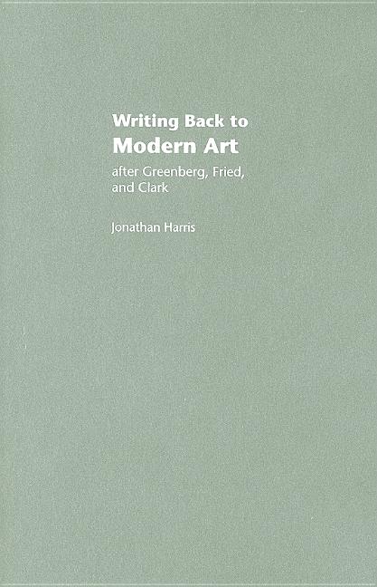 Writing Back to Modern Art: After Greenberg, Fried and Clark