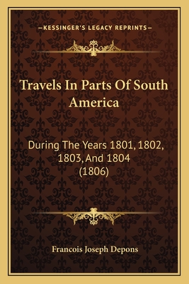 Travels In Parts Of South America: During The Years 1801, 1802, 1803, And 1804 (1806)