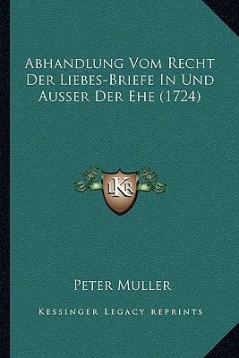 Abhandlung Vom Recht Der Liebes-Briefe In Und Ausser Der Ehe (1724)
