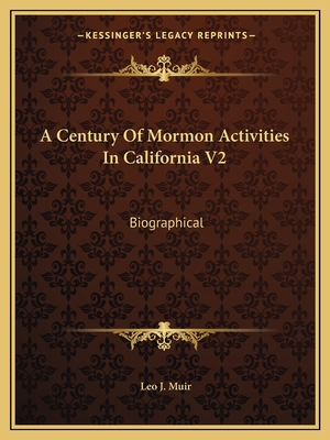 A Century Of Mormon Activities In California V2: Biographical