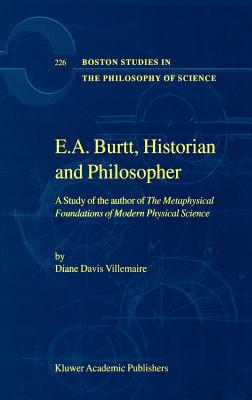 E.A. Burtt, Historian and Philosopher: A Study of the Author of the Metaphysical Foundations of Modern Physical Science