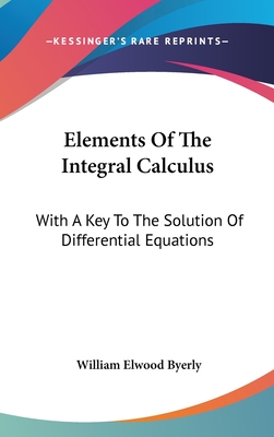 Elements Of The Integral Calculus: With A Key To The Solution Of Differential Equations