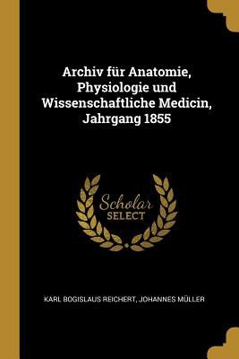 Archiv für Anatomie, Physiologie und Wissenschaftliche Medicin, Jahrgang 1855
