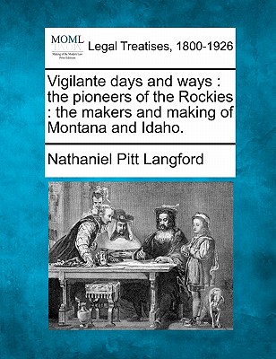 Vigilante days and ways: the pioneers of the Rockies: the makers and making of Montana and Idaho.