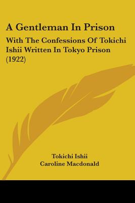 A Gentleman In Prison: With The Confessions Of Tokichi Ishii Written In Tokyo Prison (1922)