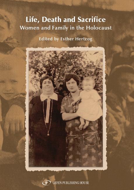 Life, Death and Sacrifice.: Women, Family and the Holocaust