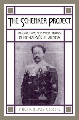 The Schenker Project: Culture, Race, and Music Theory in Fin-De-Siècle Vienna