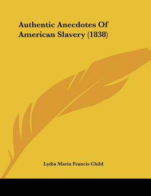 Authentic Anecdotes Of American Slavery (1838)