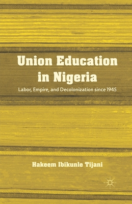 Union Education in Nigeria: Labor, Empire, and Decolonization Since 1945