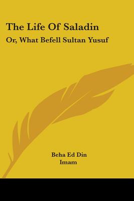 The Life Of Saladin: Or, What Befell Sultan Yusuf