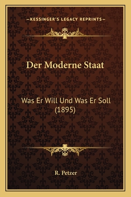 Der Moderne Staat: Was Er Will Und Was Er Soll (1895)