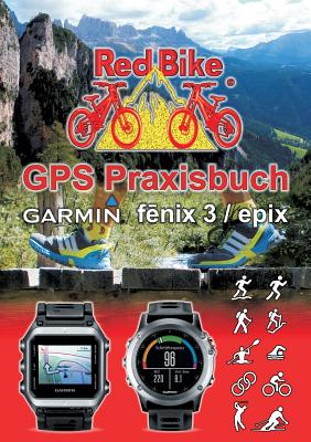 GPS Praxisbuch Garmin fenix 3 / fenix Chronos / epix: Praxis- und modellbezogen für einen schnellen Einstieg