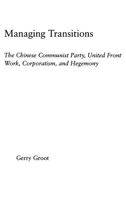 Managing Transitions: The Chinese Communist Party, United Front Work, Corporatism and Hegemony