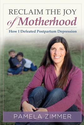 Reclaim The Joy of Motherhood: How I Defeated Postpartum Depression