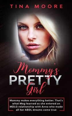 Mommy's Pretty Girl: Mommy makes everything better. That's what Meg learned as she entered an MDLG relationship with Anna who made all her ABDL dreams