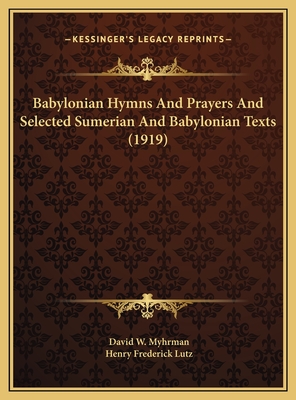 Babylonian Hymns And Prayers And Selected Sumerian And Babylonian Texts (1919)