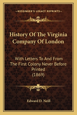 History Of The Virginia Company Of London: With Letters To And From The First Colony Never Before Printed (1869)