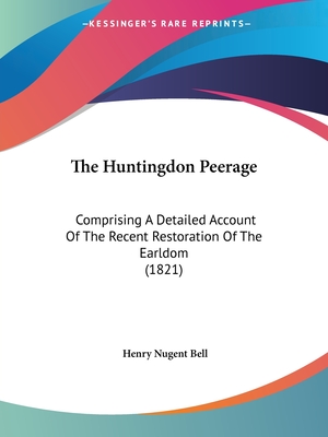 The Huntingdon Peerage: Comprising A Detailed Account Of The Recent Restoration Of The Earldom (1821)