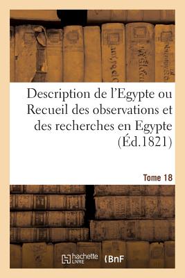 Description de l'Egypte ou Recueil des observations et des recherches. Tome 18: qui ont été faites en Egypte pendant l'expédition de l'armée française