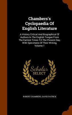 Chambers's Cyclopaedia Of English Literature: A History Critical And Biographical Of Authors In The English Tongue From The Earliest Times Till The Pr