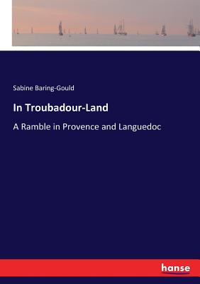 In Troubadour-Land: A Ramble in Provence and Languedoc