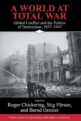 A World at Total War: Global Conflict and the Politics of Destruction, 1937 1945